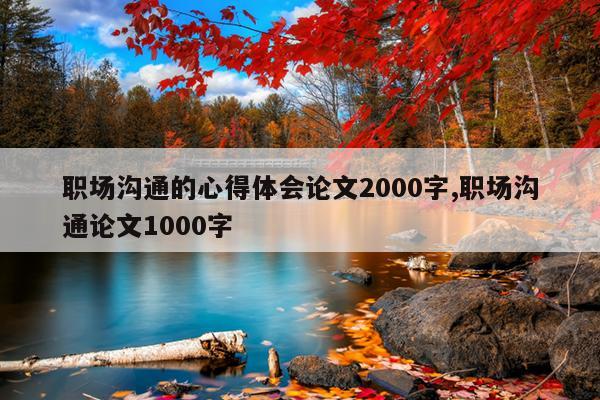 职场沟通的心得体会论文2000字,职场沟通论文1000字