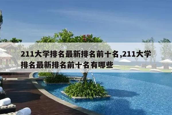 211大学排名最新排名前十名,211大学排名最新排名前十名有哪些