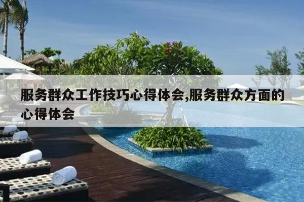 服务群众工作技巧心得体会,服务群众方面的心得体会