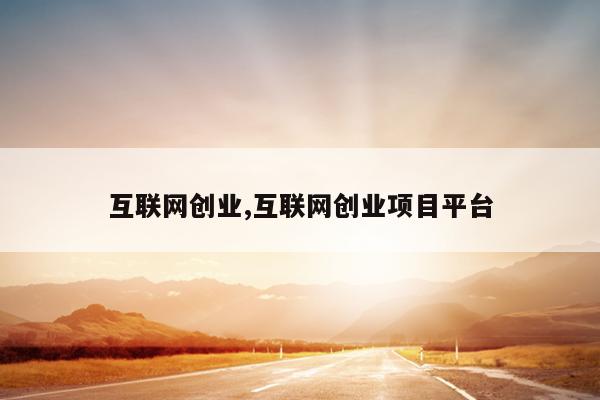 互联网创业,互联网创业项目平台