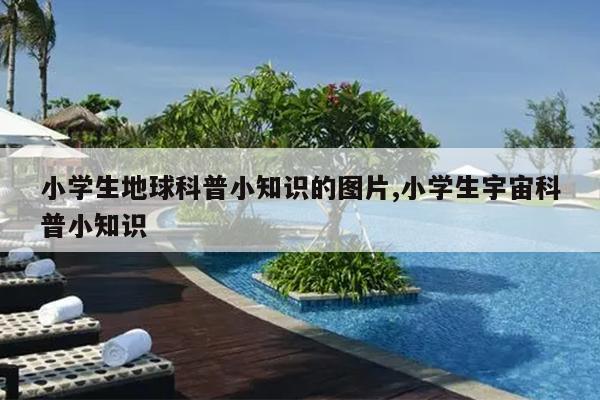 小学生地球科普小知识的图片,小学生宇宙科普小知识