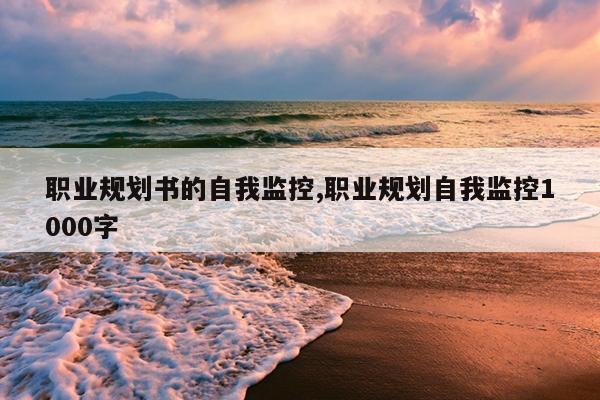 职业规划书的自我监控,职业规划自我监控1000字