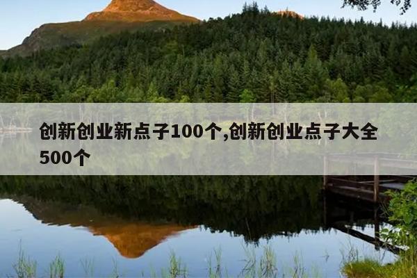 创新创业新点子100个,创新创业点子大全500个