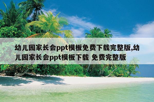 幼儿园家长会ppt模板免费下载完整版,幼儿园家长会ppt模板下载 免费完整版