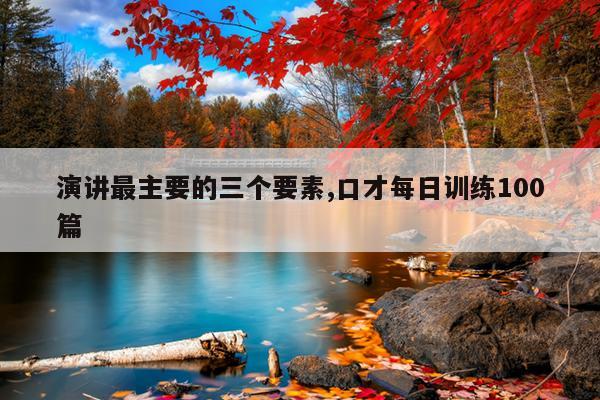 演讲最主要的三个要素,口才每日训练100篇