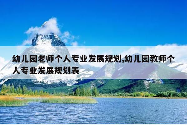 幼儿园老师个人专业发展规划,幼儿园教师个人专业发展规划表