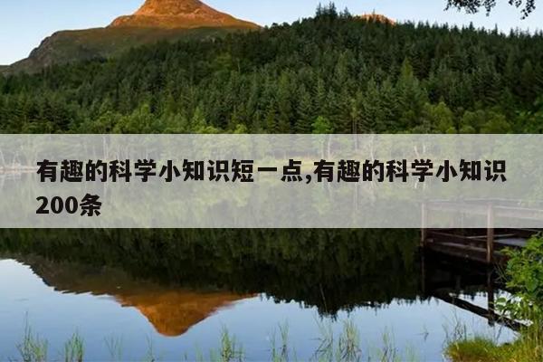 有趣的科学小知识短一点,有趣的科学小知识200条