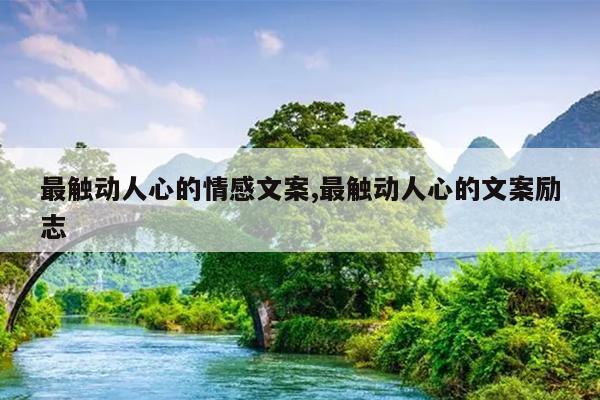 最触动人心的情感文案,最触动人心的文案励志