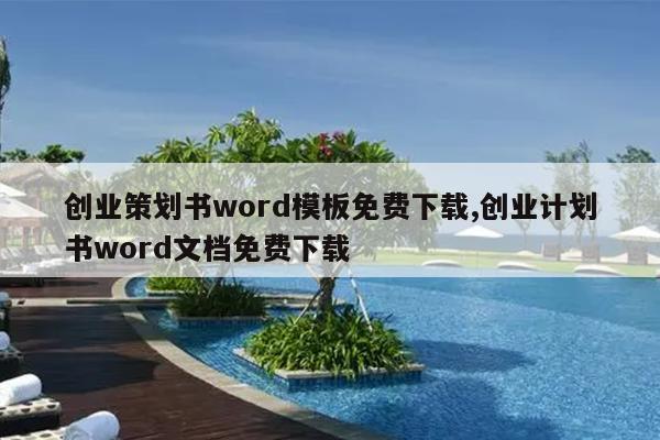 创业策划书word模板免费下载,创业计划书word文档免费下载