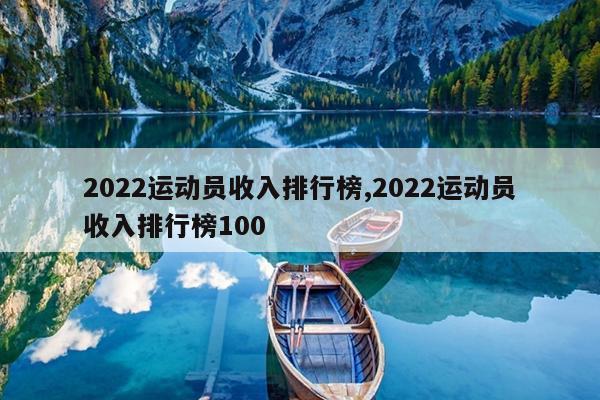 2022运动员收入排行榜,2022运动员收入排行榜100